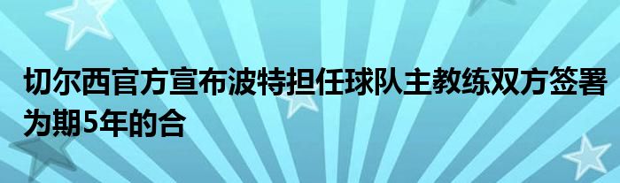 切爾西官方宣布波特?fù)?dān)任球隊(duì)主教練雙方簽署為期5年的合