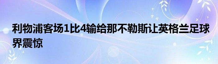 利物浦客場1比4輸給那不勒斯讓英格蘭足球界震驚