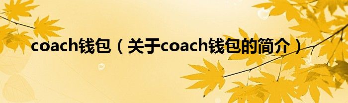 coach錢包（關于coach錢包的簡介）