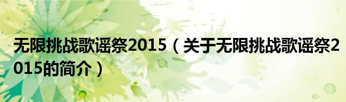 無(wú)限挑戰(zhàn)歌謠祭2015（關(guān)于無(wú)限挑戰(zhàn)歌謠祭2015的簡(jiǎn)介）