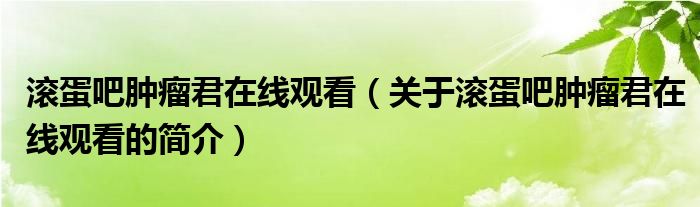 滾蛋吧腫瘤君在線觀看（關于滾蛋吧腫瘤君在線觀看的簡介）