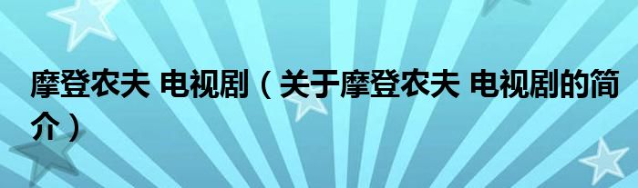 摩登農(nóng)夫 電視?。P(guān)于摩登農(nóng)夫 電視劇的簡介）