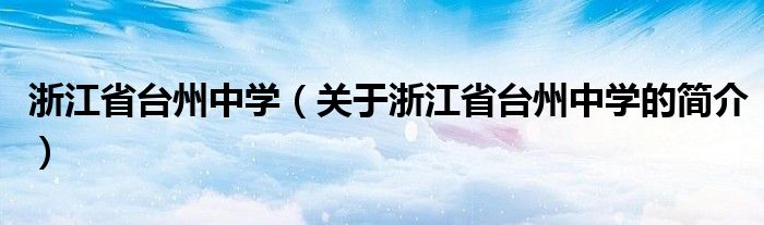 浙江省臺州中學（關(guān)于浙江省臺州中學的簡介）