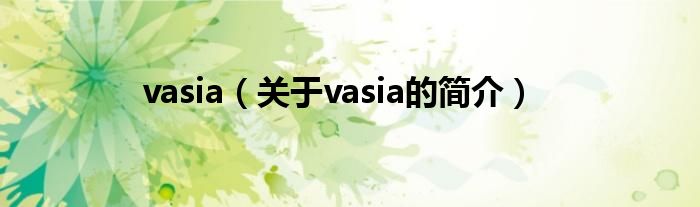 vasia（關(guān)于vasia的簡(jiǎn)介）