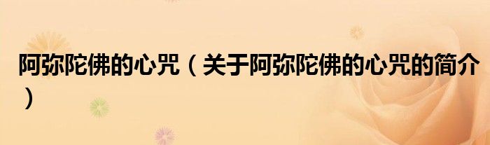 阿彌陀佛的心咒（關(guān)于阿彌陀佛的心咒的簡(jiǎn)介）