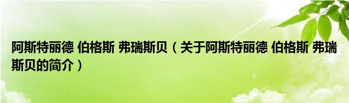 阿斯特麗德 伯格斯 弗瑞斯貝（關(guān)于阿斯特麗德 伯格斯 弗瑞斯貝的簡介）