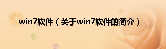 win7軟件（關(guān)于win7軟件的簡(jiǎn)介）