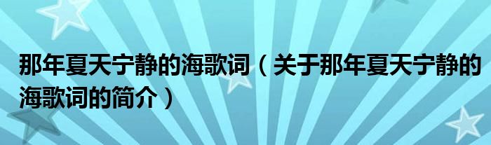 那年夏天寧靜的海歌詞（關(guān)于那年夏天寧靜的海歌詞的簡(jiǎn)介）