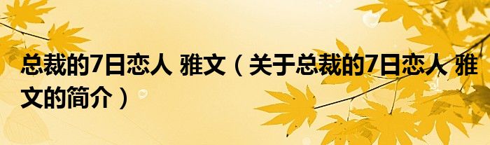 總裁的7日戀人 雅文（關(guān)于總裁的7日戀人 雅文的簡(jiǎn)介）