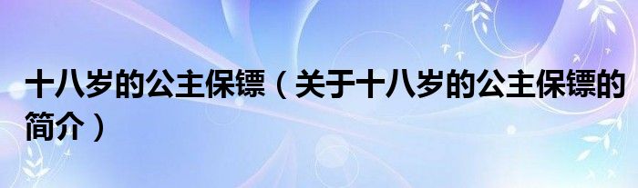 十八歲的公主保鏢（關(guān)于十八歲的公主保鏢的簡介）