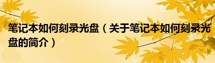 筆記本如何刻錄光盤（關(guān)于筆記本如何刻錄光盤的簡介）