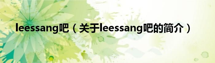 leessang吧（關于leessang吧的簡介）