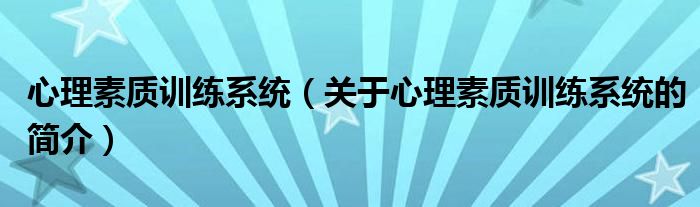 心理素質訓練系統(tǒng)（關于心理素質訓練系統(tǒng)的簡介）