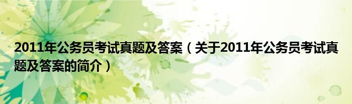 2011年公務(wù)員考試真題及答案（關(guān)于2011年公務(wù)員考試真題及答案的簡(jiǎn)介）