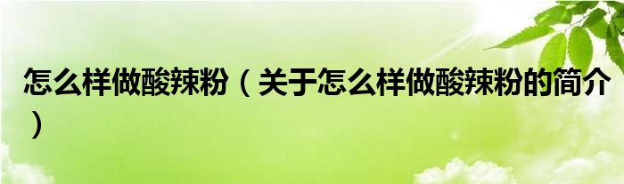 怎么樣做酸辣粉（關于怎么樣做酸辣粉的簡介）