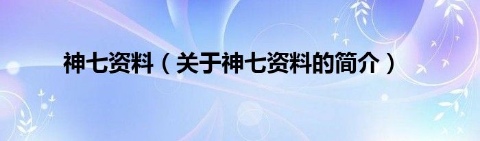 神七資料（關(guān)于神七資料的簡介）