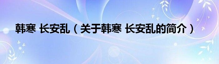 韓寒 長安亂（關于韓寒 長安亂的簡介）