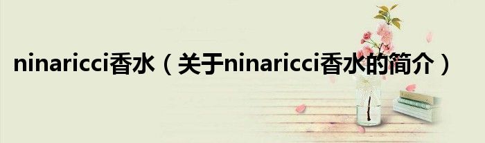 ninaricci香水（關(guān)于ninaricci香水的簡(jiǎn)介）