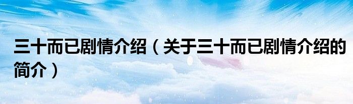 三十而已劇情介紹（關(guān)于三十而已劇情介紹的簡(jiǎn)介）