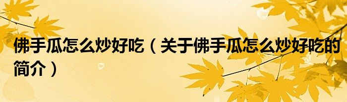 佛手瓜怎么炒好吃（關(guān)于佛手瓜怎么炒好吃的簡(jiǎn)介）