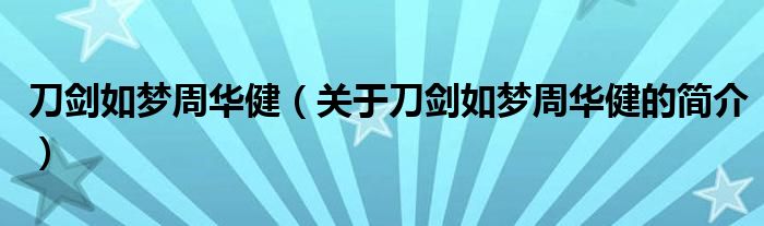 刀劍如夢周華?。P(guān)于刀劍如夢周華健的簡介）