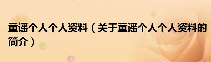 童謠個(gè)人個(gè)人資料（關(guān)于童謠個(gè)人個(gè)人資料的簡介）