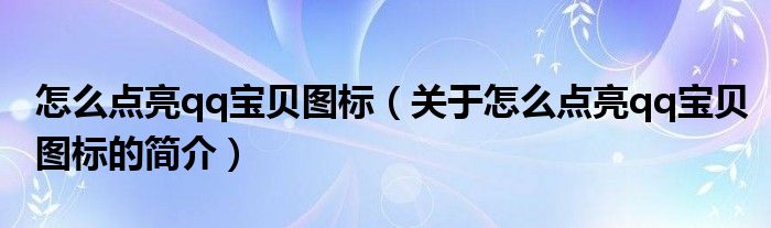 怎么點亮qq寶貝圖標（關(guān)于怎么點亮qq寶貝圖標的簡介）