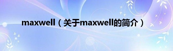 maxwell（關于maxwell的簡介）