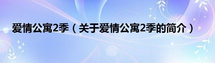 愛情公寓2季（關(guān)于愛情公寓2季的簡介）