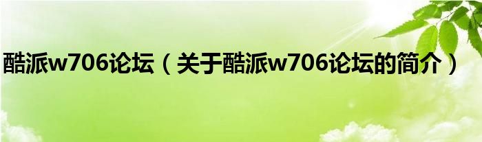 酷派w706論壇（關(guān)于酷派w706論壇的簡(jiǎn)介）