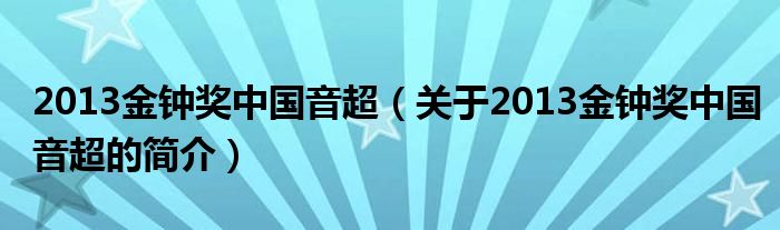 2013金鐘獎(jiǎng)中國(guó)音超（關(guān)于2013金鐘獎(jiǎng)中國(guó)音超的簡(jiǎn)介）