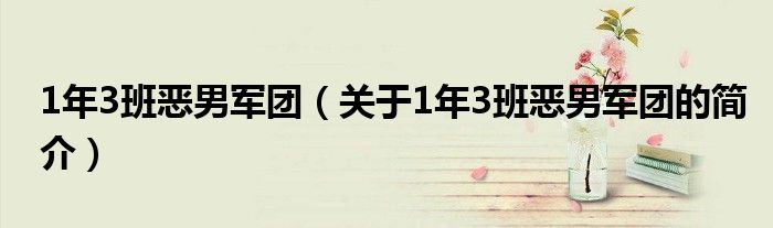 1年3班惡男軍團(tuán)（關(guān)于1年3班惡男軍團(tuán)的簡(jiǎn)介）