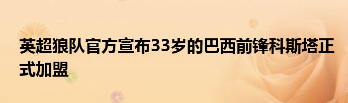 英超狼隊(duì)官方宣布33歲的巴西前鋒科斯塔正式加盟