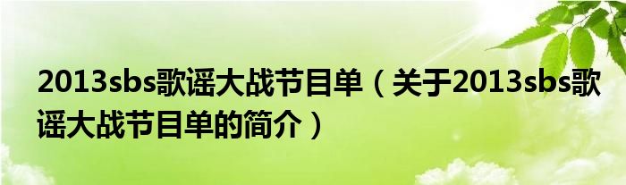 2013sbs歌謠大戰(zhàn)節(jié)目單（關(guān)于2013sbs歌謠大戰(zhàn)節(jié)目單的簡介）