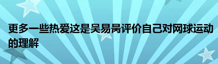 更多一些熱愛這是吳易昺評價(jià)自己對網(wǎng)球運(yùn)動的理解