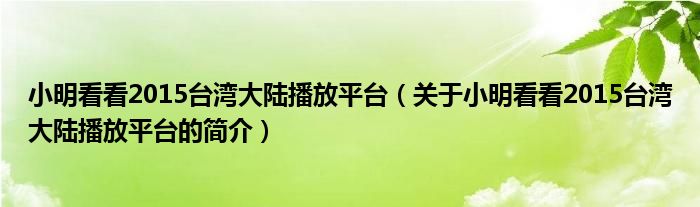 小明看看2015臺灣大陸播放平臺（關于小明看看2015臺灣大陸播放平臺的簡介）