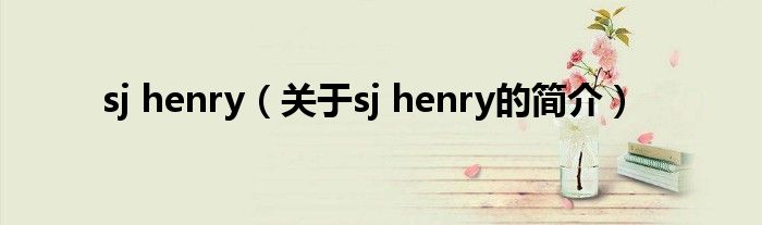 sj henry（關(guān)于sj henry的簡介）