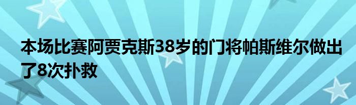 本場(chǎng)比賽阿賈克斯38歲的門將帕斯維爾做出了8次撲救