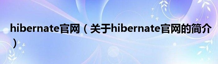 hibernate官網(wǎng)（關(guān)于hibernate官網(wǎng)的簡介）