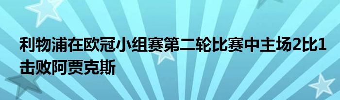 利物浦在歐冠小組賽第二輪比賽中主場2比1擊敗阿賈克斯