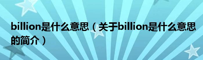 billion是什么意思（關(guān)于billion是什么意思的簡介）