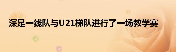 深足一線隊(duì)與U21梯隊(duì)進(jìn)行了一場(chǎng)教學(xué)賽