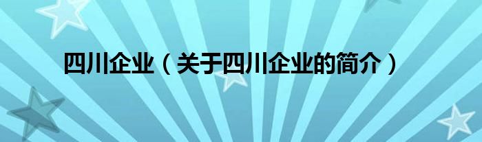 四川企業(yè)（關于四川企業(yè)的簡介）