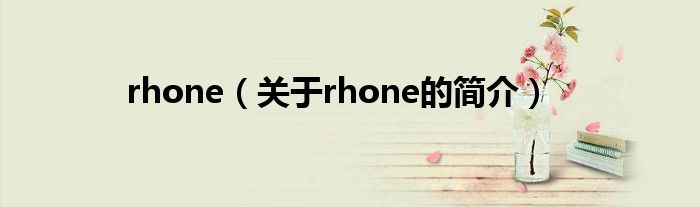 rhone（關(guān)于rhone的簡介）