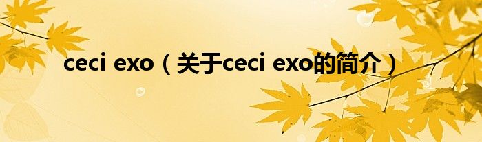 ceci exo（關于ceci exo的簡介）