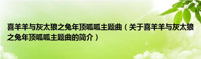 喜羊羊與灰太狼之兔年頂呱呱主題曲（關(guān)于喜羊羊與灰太狼之兔年頂呱呱主題曲的簡介）