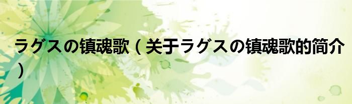 ラグスの鎮(zhèn)魂歌（關于ラグスの鎮(zhèn)魂歌的簡介）