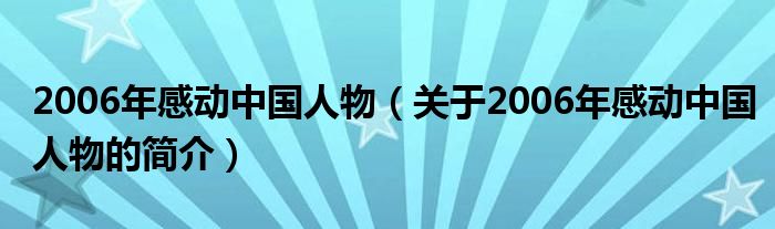 2006年感動中國人物（關于2006年感動中國人物的簡介）