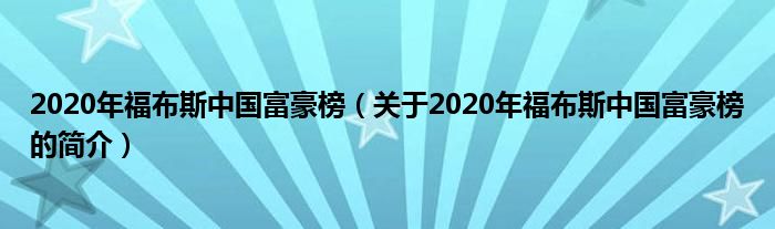 2020年福布斯中國(guó)富豪榜（關(guān)于2020年福布斯中國(guó)富豪榜的簡(jiǎn)介）