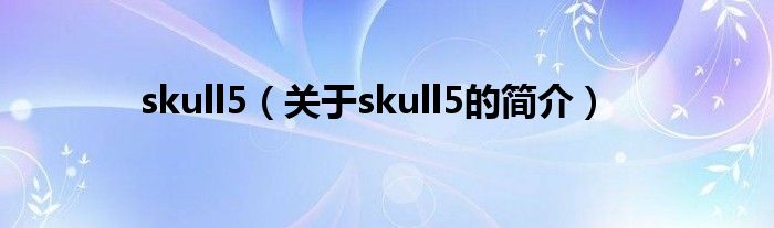 skull5（關(guān)于skull5的簡介）